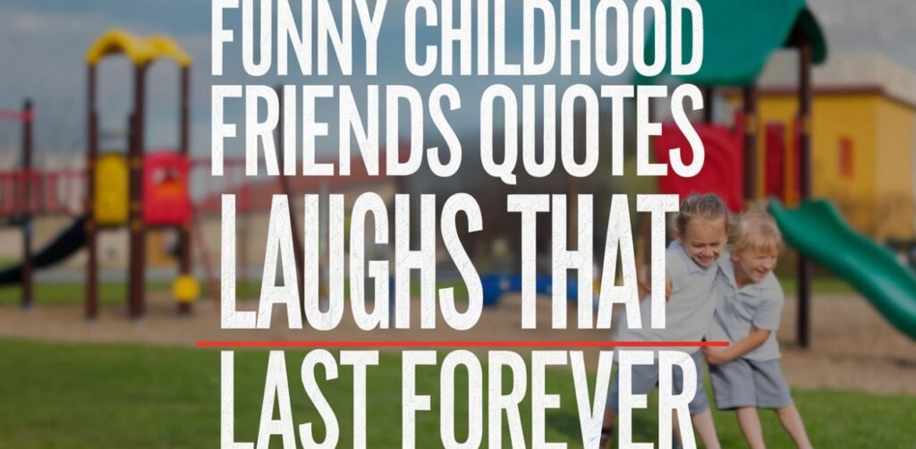 Funny Childhood Friends Quotes Laughs That Last Forever