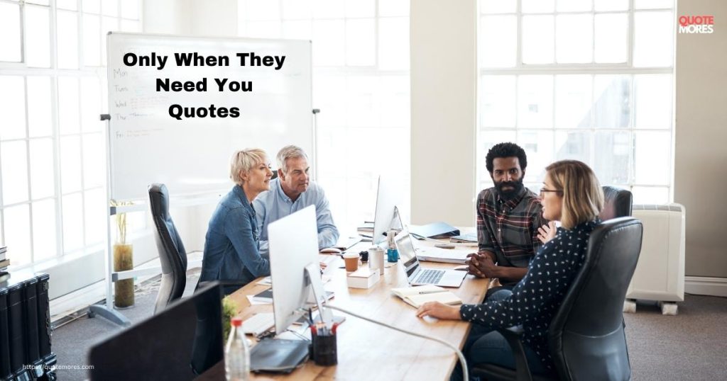 Only When They Need You Quotes