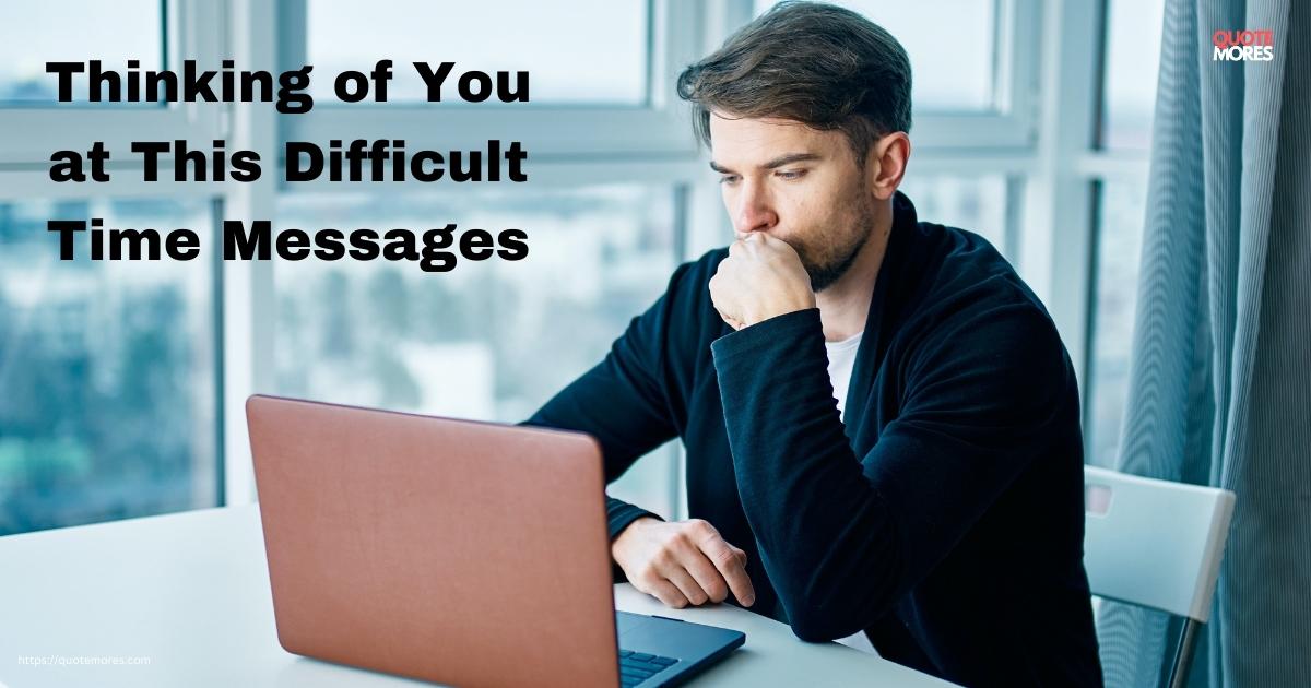 Thinking of You at This Difficult Time Messages